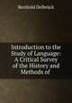 Introduction to the Study of Language: A Critical Survey of the History and Methods of ., Berthold Delbruck 