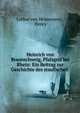 Heinrich von Braunschweig, Pfalzgraf bei Rhein: Ein Beitrag zur Geschichte des staufischen ., Lothar von Heinemann , Henry 