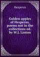 Golden apples of Hesperus, poems not in the collections ed. by W.J. Linton., Hesperus 