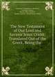 The New Testament of Our Lord and Saviour Jesus Christ: Translated Out of the Greek, Being the ., American Committee of Revision, Comegys Library, Simeon Eben Baldwin, Stanley Leathes, Joseph Henry Thayer 