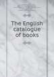The English catalogue of books, Low, Sampson, 1797-1886, [from old catalog] ed,Stewart, James Douglas, [from old catalog] ed,Low, firm, publishers, London. [from old catalog] 