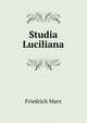 Studia Luciliana, Friedrich Marx 