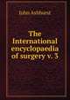 The International encyclopaedia of surgery v. 3, John Ashhurst 
