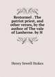 Restormel . The patriot priest, and other verses, by the author of The vale of Lanherne. by H ., Henry Sewell Stokes 