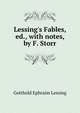 Lessing's Fables, ed., with notes, by F. Storr, Gotthold Ephraim Lessing 