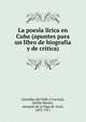 La poesi?a li?rica en Cuba (apuntes para un libro de biografia y de critica), Gonza?lez del Valle y Carvajal, Emilio Martin, marque?s de la Vega de Anzo?, 1853-1911 