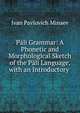 P?li Grammar: A Phonetic and Morphological Sketch of the P?li Language, with an Introductory ., Ivan Pavlovich Minaev 