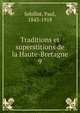 Traditions et superstitions de la Haute-Bretagne. 9, Se?billot, Paul, 1843-1918 