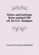 Notes and jottings from animal life ed. by G.C. Bompas., Francis Trevelyan Buckland 
