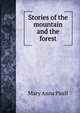 Stories of the mountain and the forest, Mary Anna Paull 