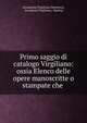 Primo saggio di catalogo Virgiliano: ossia Elenco delle opere manoscritte o stampate che ., Accademia Virgiliana (Mantova), Accadenia Virgiliana, Mantua 