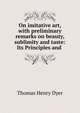 On imitative art, with preliminary remarks on beauty, sublimity and taste: Its Principles and ., Dyer, Thomas Henry 