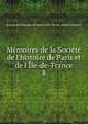 M?moires de la Soci?t? de l'histoire de Paris et de l'?le-de-France, Soci?t? de l'histoire de Paris et de l'Ile-de -France (France) 