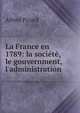 La France en 1789: la soci?t?, le gouvernment, l'administration, Alfred Pizard 