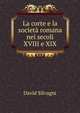 La corte e la societa romana nei secoli XVIII e XIX, David Silvagni 