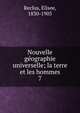 Nouvelle gographie universelle; la terre et les hommes. 7, Reclus, ?lis?e, 1830-1905 