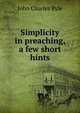 Simplicity in preaching, a few short hints, John Charles Ryle 