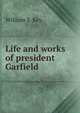 Life and works of president Garfield, William S. Key 