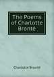 The Poems of Charlotte Bronte, Charlotte Bronte 