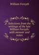 Selections from the writings of the late William Forsyth: with memoir and notes, Forsyth, William 