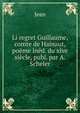 Li regret Guillaume, comte de Hainaut, poeme ined. du xive siecle, publ. par A. Scheler, Jean 