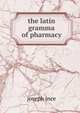 The latin gramma of pharmacy, Joseph Ince 