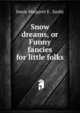 Snow dreams, or Funny fancies for little folks, Jessie Margaret E . Saxby 