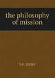The philosophy of mission, T.E. Slater 