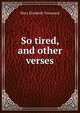 So tired, and other verses, Mary Elizabeth Townsend 