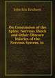 On Concussion of the Spine, Nervous Shock and Other Obscure Injuries of the Nervous System, in ., John Eric Erichsen 