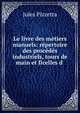 Le livre des m?tiers manuels: r?pertoire des proc?d?s industriels, tours de main et ficelles d ., Jules Pizzetta 