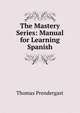 The Mastery Series: Manual for Learning Spanish, Thomas Prendergast 
