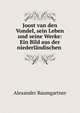 Joost van den Vondel, sein Leben und seine Werke: Ein Bild aus der niederl?ndischen ., Alexander Baumgartner 