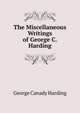 The Miscellaneous Writings of George C. Harding, George Canady Harding 
