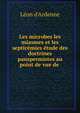 Les microbes les miasmes et les septic?mies ?tude des doctrines panspermistes au point de vue de ., L?on d'Ardenne 