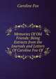 Memories Of Old Friends: Being Extracts from the Journals and Letters Of Caroline Fox Of ., Caroline Fox 