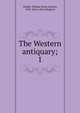 The Western antiquary;. 1, Wright, William Henry Kearley, 1844- [from old catalog] ed 
