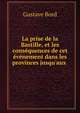 La prise de la Bastille, et les cons?quences de cet ?v?nement dans les provinces jusqu'aux ., Gustave Bord 