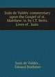 Ju?n de Vald?s' commentary upon the Gospel of st. Matthew: tr. by J.T. Betts. Lives of . Ju?n ., Juan de Vald?s , Eduard Boehmer 