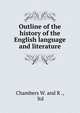 Outline of the history of the English language and literature, Chambers W. and R ., ltd 