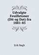 Udvalgte Feuilletoner (Dit og Dat) fra 1881-85, Erik Bogh 