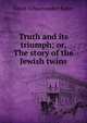 Truth and its triumph; or, The story of the Jewish twins, Sarah Schoonmaker Baker 