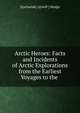Arctic Heroes: Facts and Incidents of Arctic Explorations from the Earliest Voyages to the ., Z[achariah] A[twell ] Mudge 