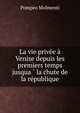 La vie privee a Venise depuis les premiers temps jusqua?? la chute de la republique, Pompeo Molmenti 
