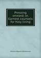 Pressing onward; or, Earnest counsels for holy living, William Meynell Whittemore 