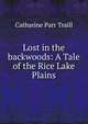 Lost in the backwoods: A Tale of the Rice Lake Plains, Catharine Parr Traill 
