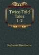 Twice-Told Tales. 1-2, Hawthorne Nathaniel 