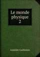 Le monde physique. 2, Amedee Guillemin 