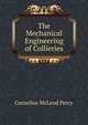The Mechanical Engineering of Collieries, Cornelius McLeod Percy 