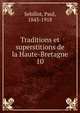 Traditions et superstitions de la Haute-Bretagne. 10, Se?billot, Paul, 1843-1918 
